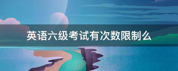 英語六級考試有次數(shù)限制么